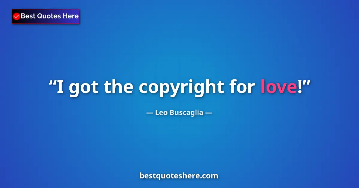 Quote by Leo Buscaglia: I got the copyright for love!...