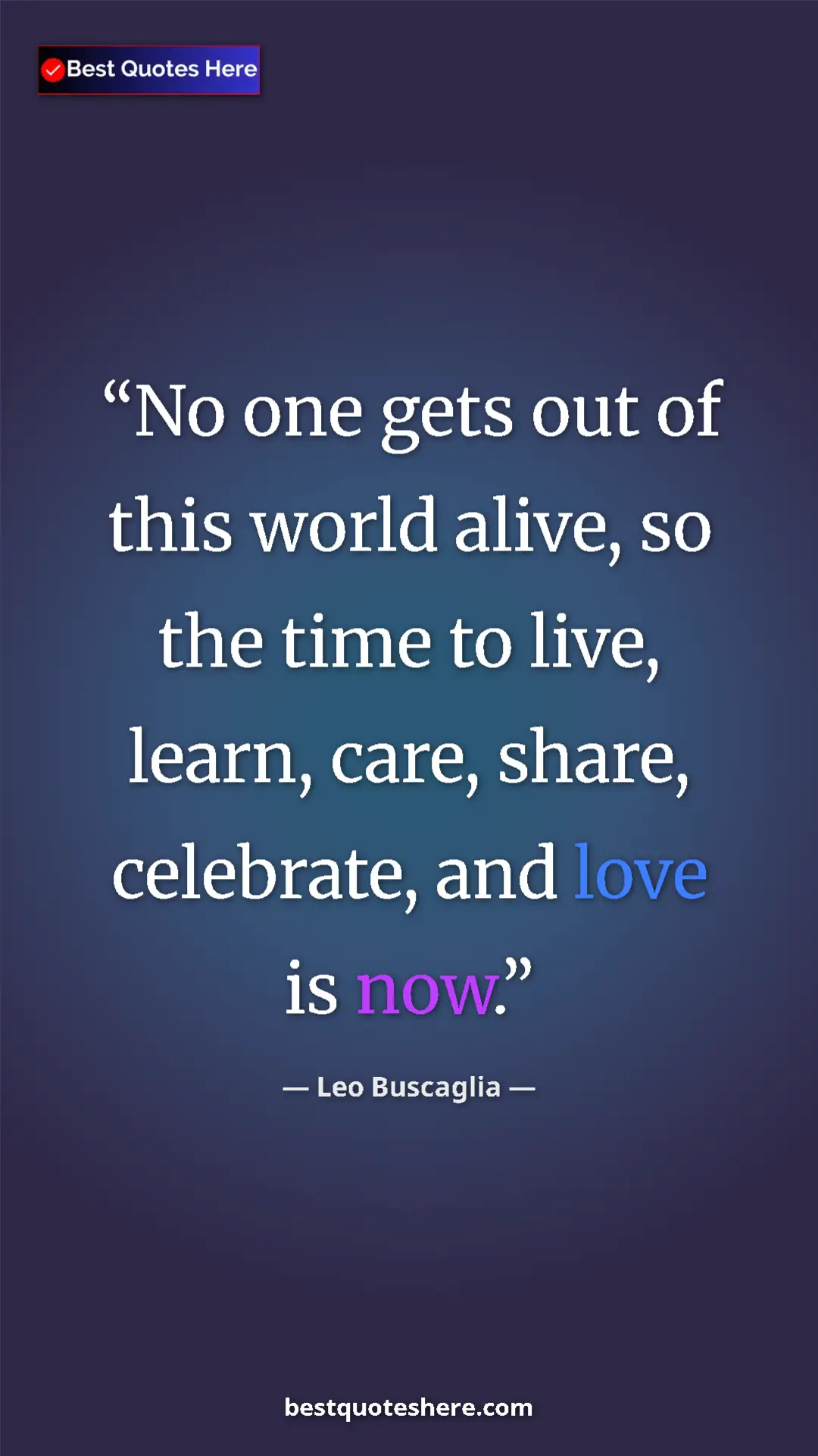 Pinterest quote poster by Leo Buscaglia: "No one gets out of this world alive, so the time to live,..."