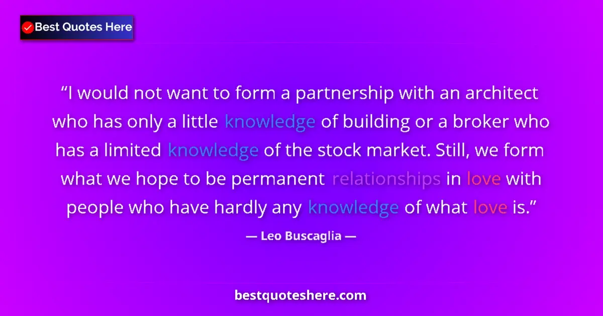 Quote by Leo Buscaglia: I would not want to form a partnership with an architect who has only a little knowledge of building...