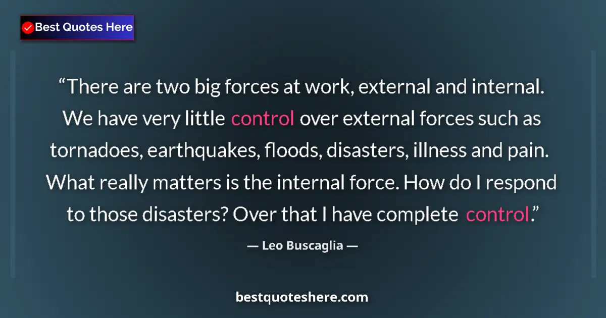 Quote by Leo Buscaglia: There are two big forces at work, external and internal. We have very little control over external f...