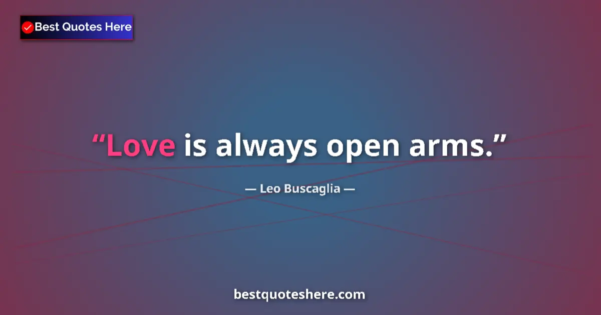 Quote by Leo Buscaglia: Love is always open arms.