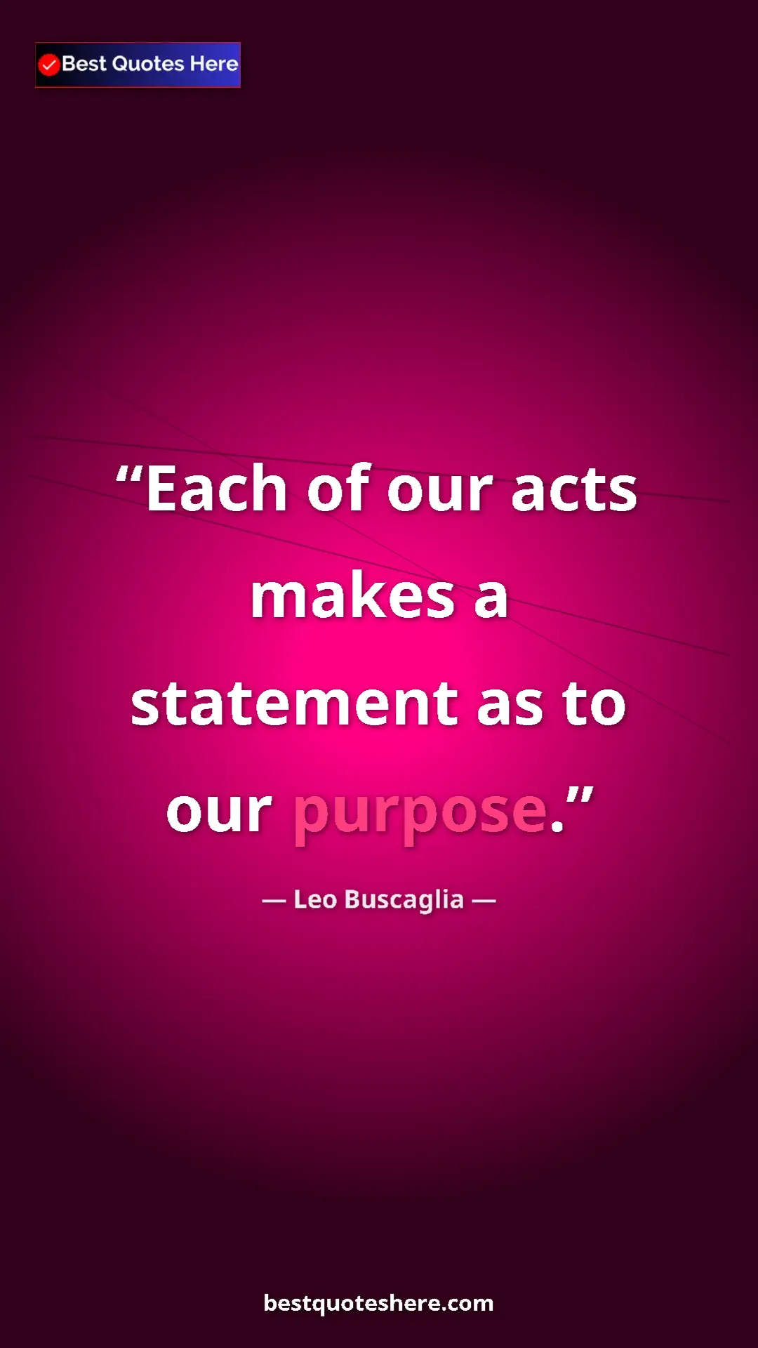 Pinterest quote poster by Leo Buscaglia: "Each of our acts makes a statement as to our purpose."