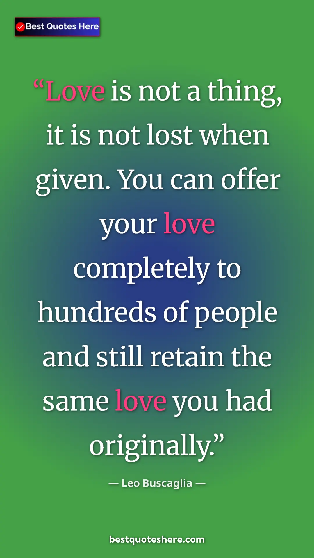 Pinterest quote poster by Leo Buscaglia: "Love is not a thing, it is not lost when given. You can..."