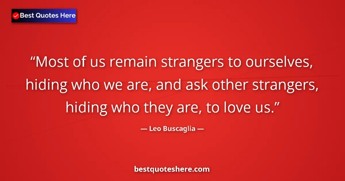 Quote by Leo Buscaglia: Most of us remain strangers to ourselves, hiding w