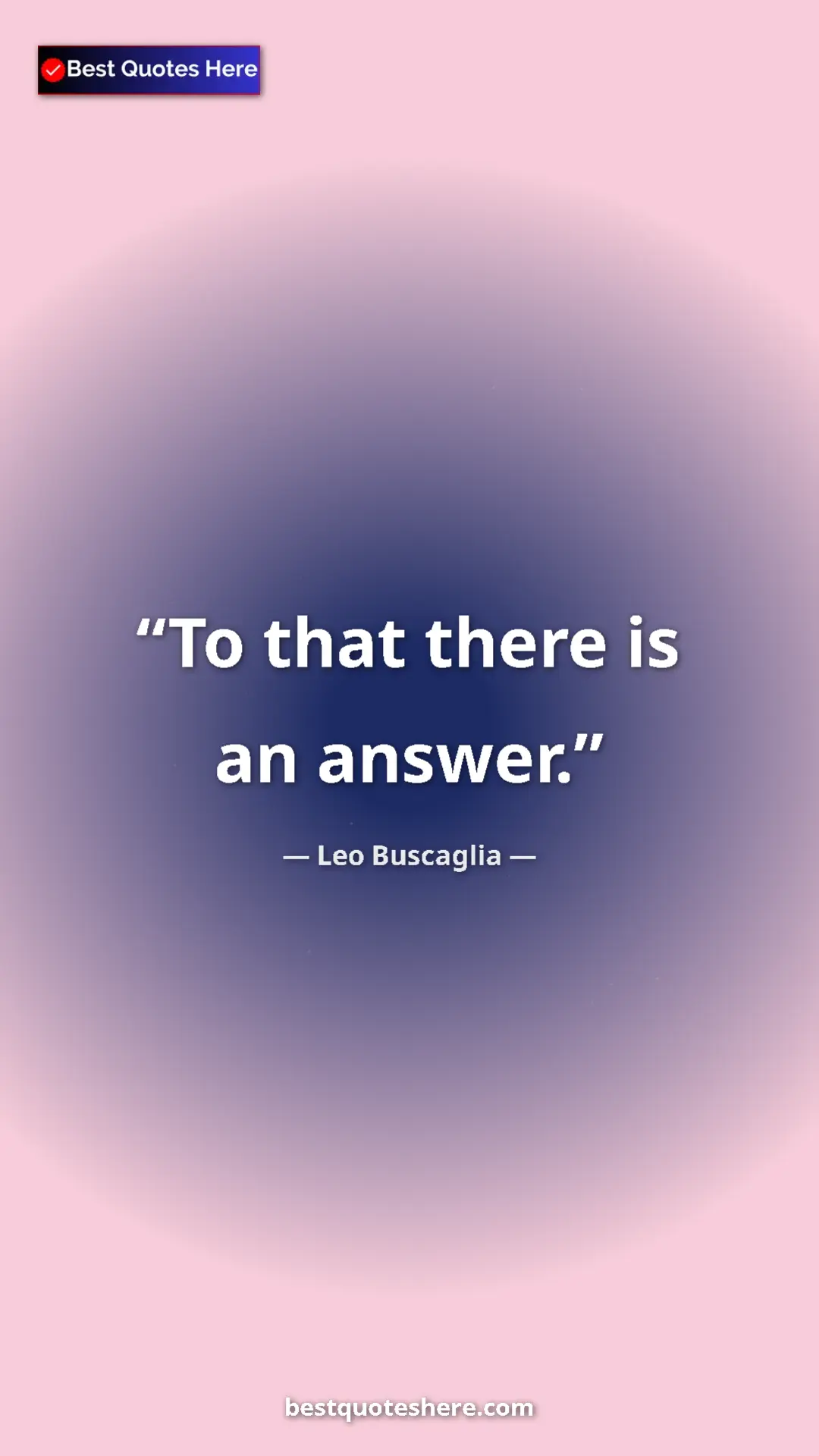 Pinterest quote poster by Leo Buscaglia: "To that there is an answer."