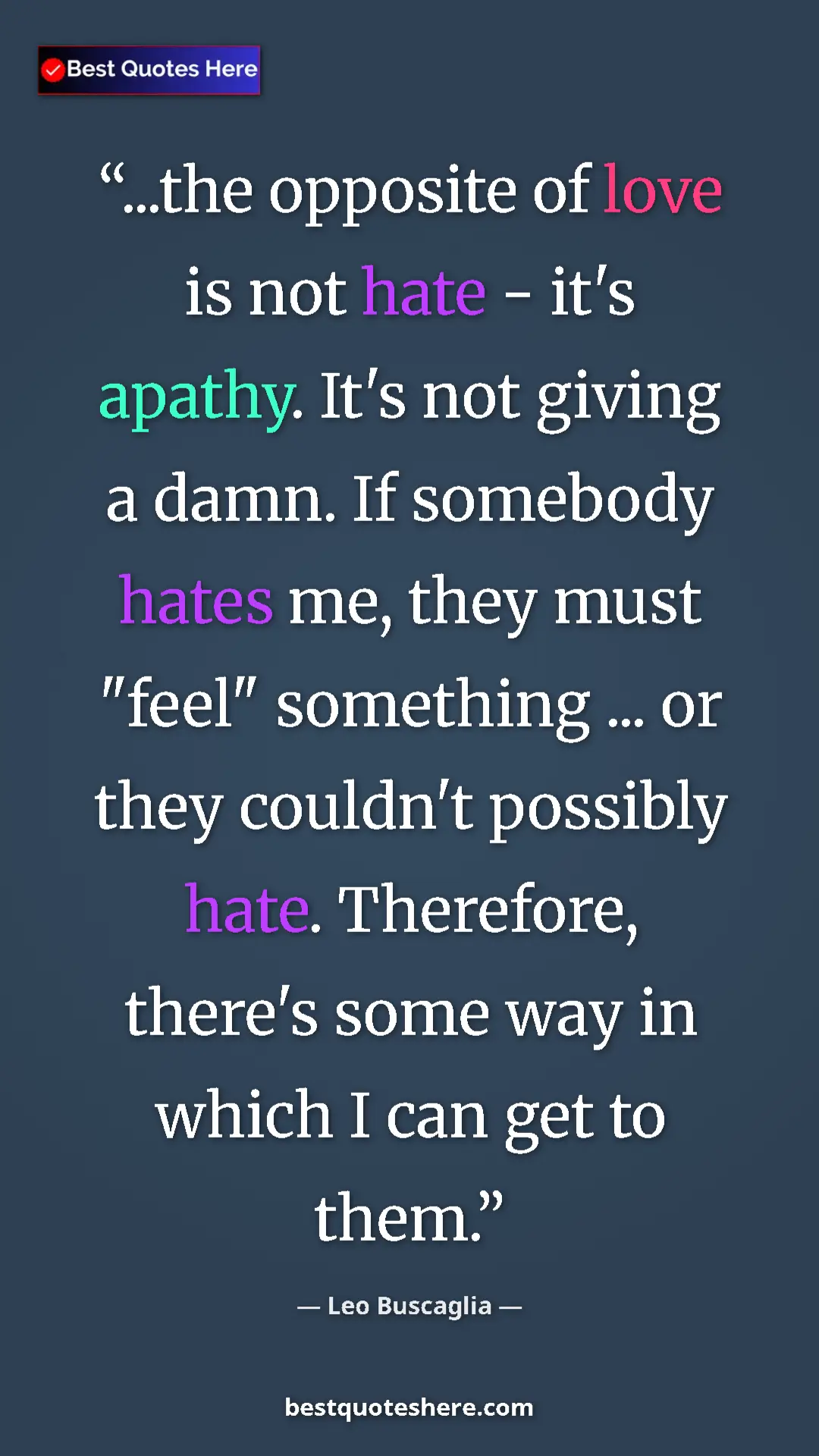 Pinterest quote poster by Leo Buscaglia: "...the opposite of love is not hate - it's apathy. It's not..."
