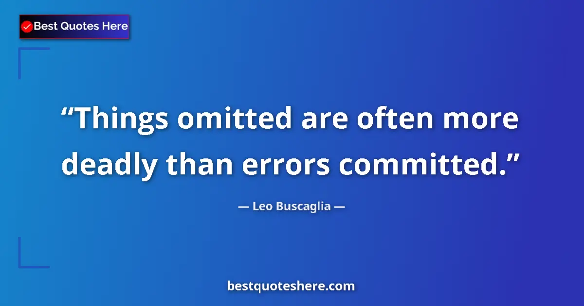Quote by Leo Buscaglia: Things omitted are often more deadly than errors committed....
