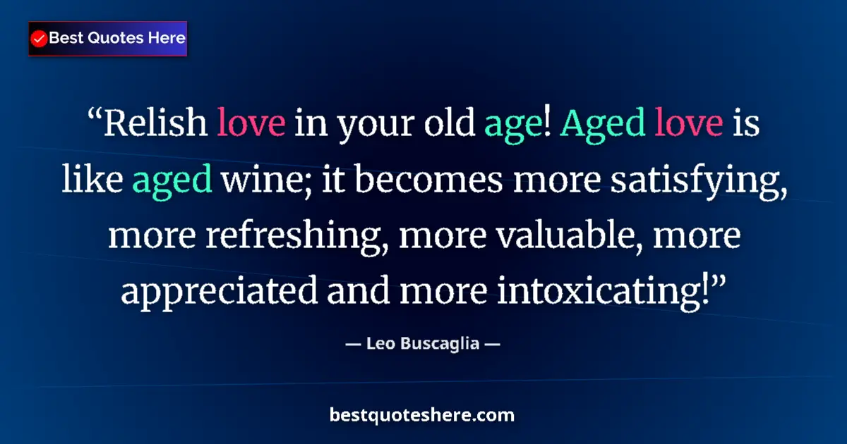 Leo Buscaglia quote: "Relish love in your old age! Aged love is like aged wine;..."