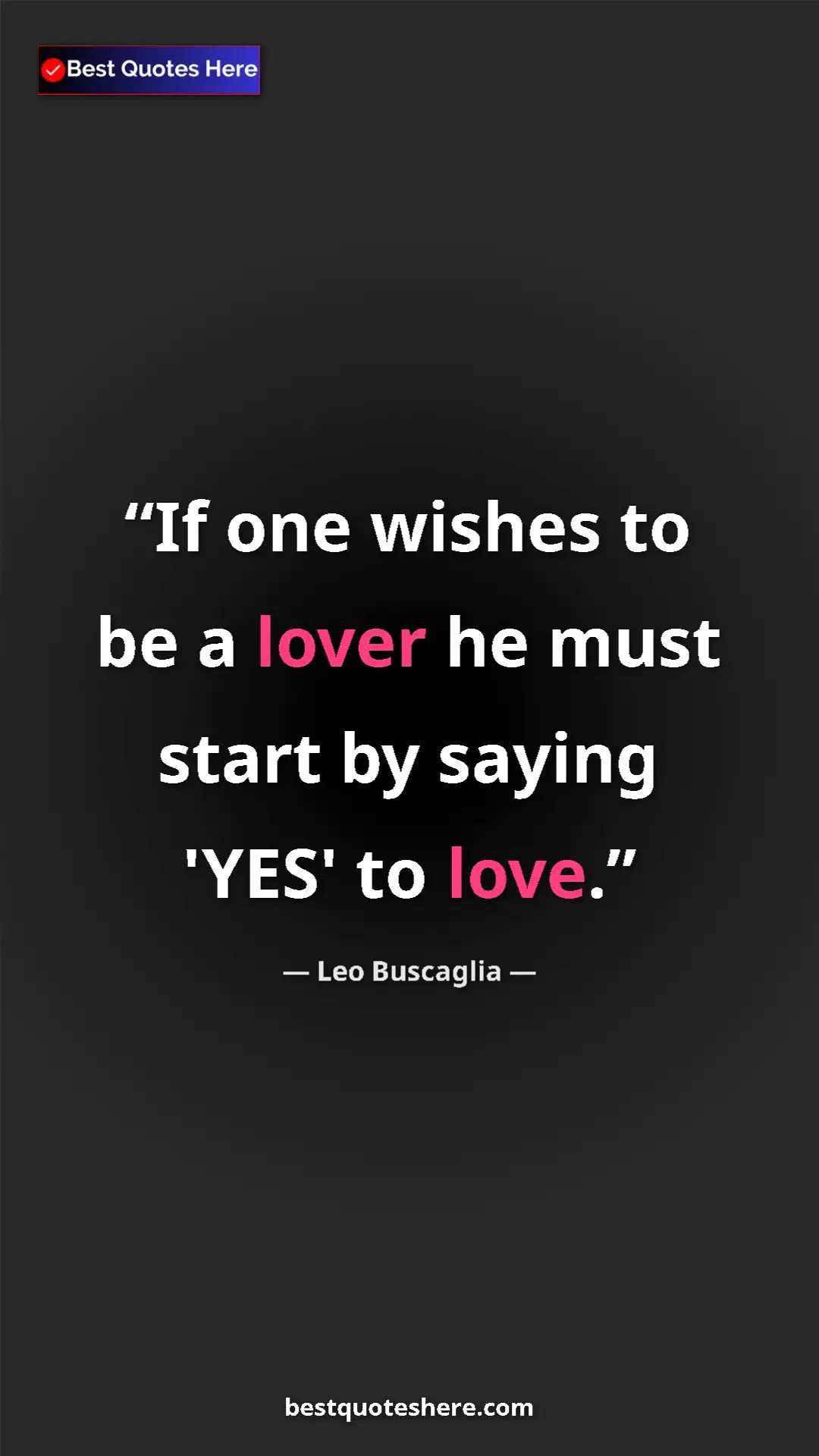 Pinterest quote poster by Leo Buscaglia: "If one wishes to be a lover he must start by saying 'YES'..."