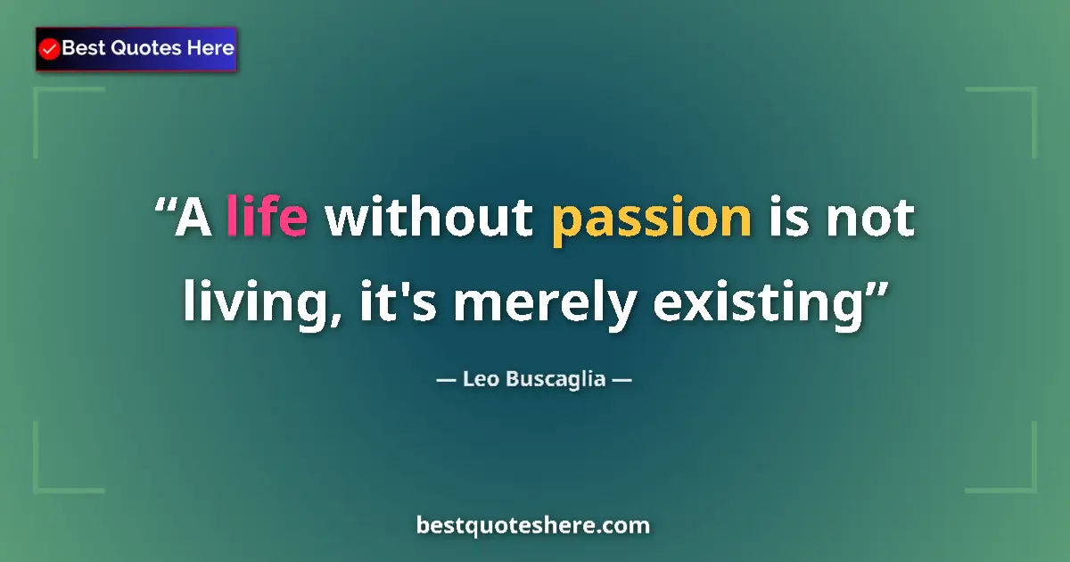 Image for the quote by Leo Buscaglia: A life without passion is not living, it's merely existing...