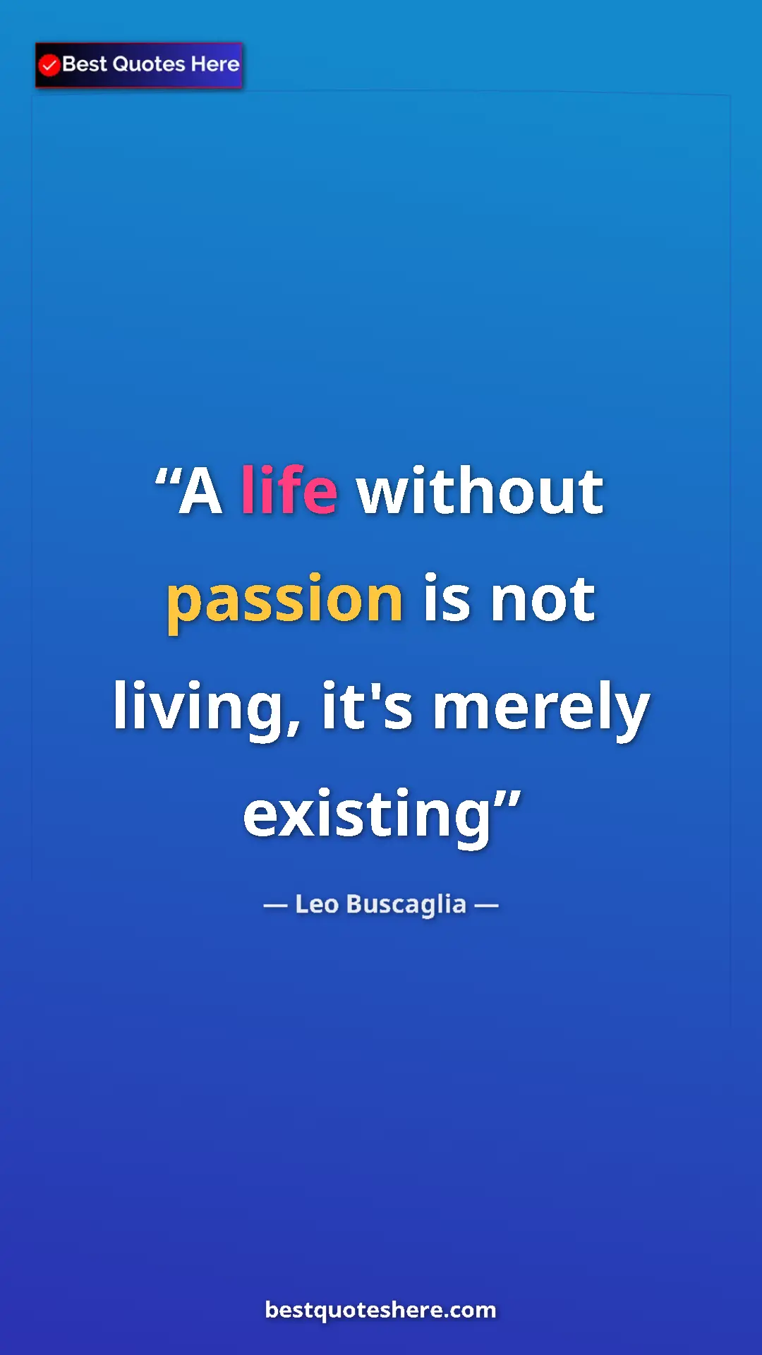 Pinterest quote poster by Leo Buscaglia: "A life without passion is not living, it's merely existing"