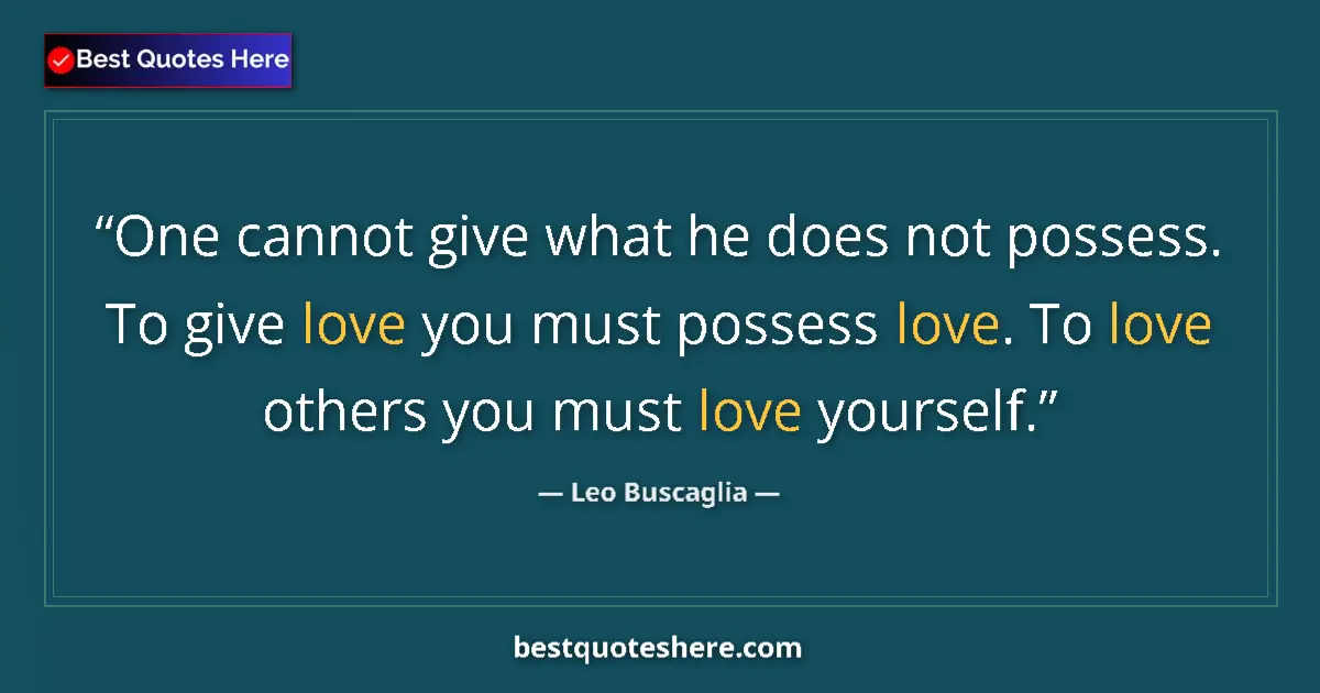 Quote by Leo Buscaglia: One cannot give what he does not possess. To give love you must possess love. To love others you mus...