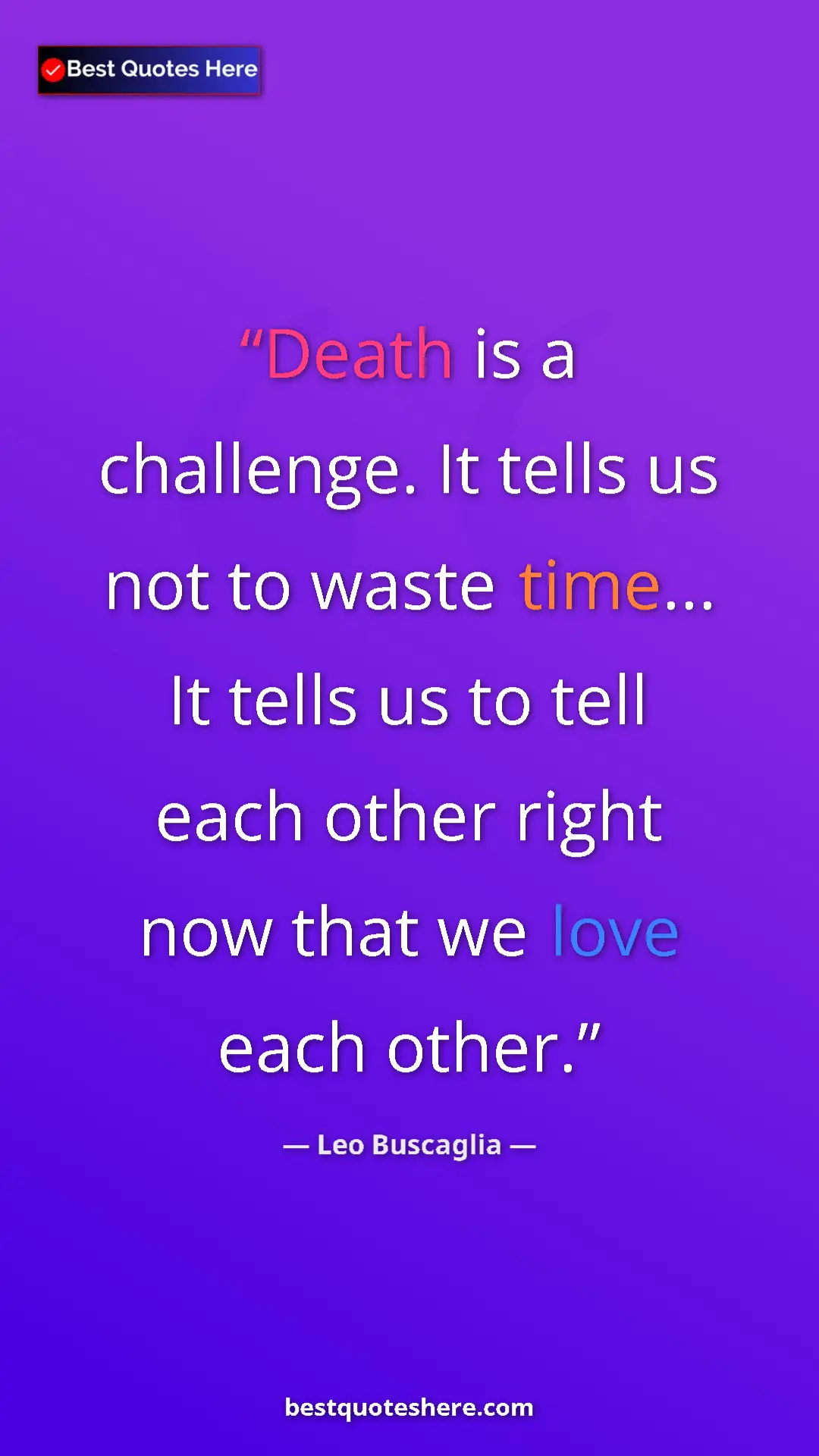 Pinterest quote poster by Leo Buscaglia: "Death is a challenge. It tells us not to waste time... It..."