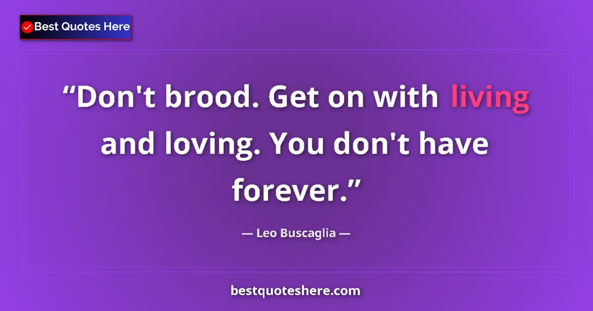 Quote by Leo Buscaglia: Don't brood. Get on with living and loving. You don't have forever....