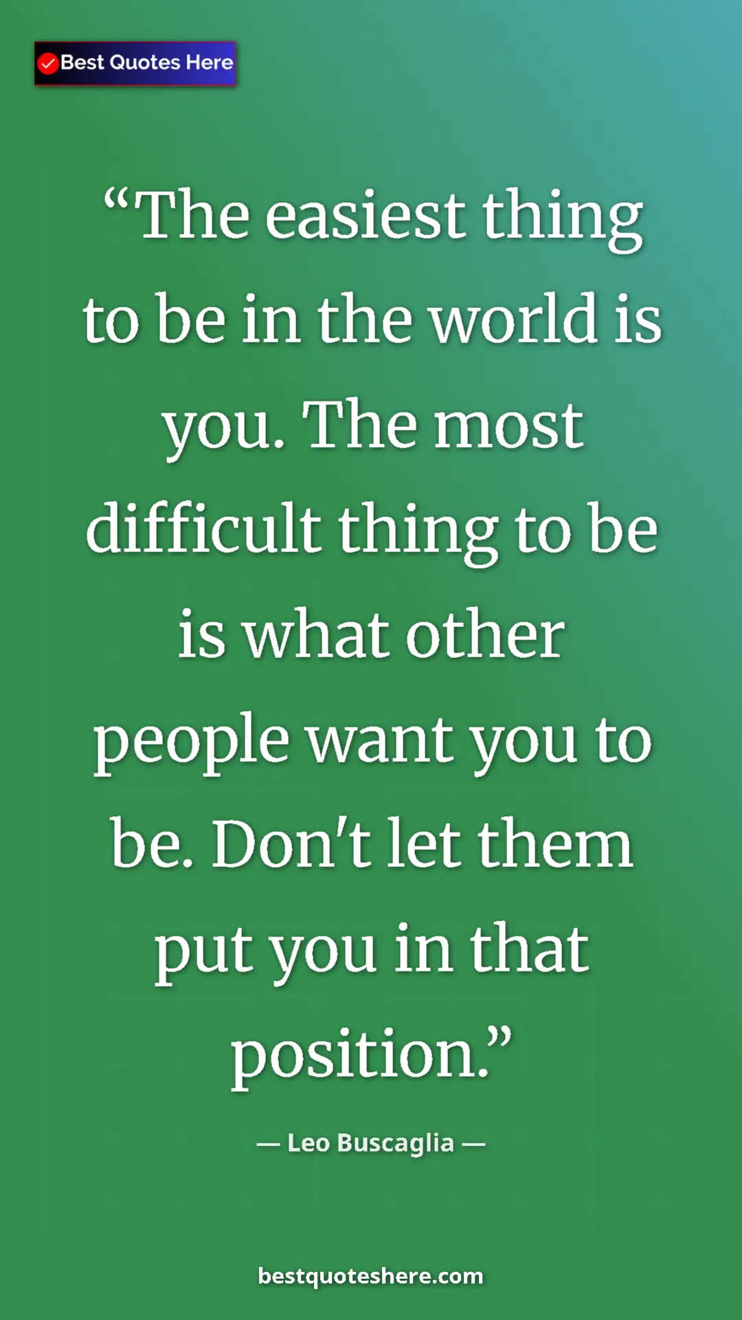 Pinterest quote poster by Leo Buscaglia: "The easiest thing to be in the world is you. The most..."