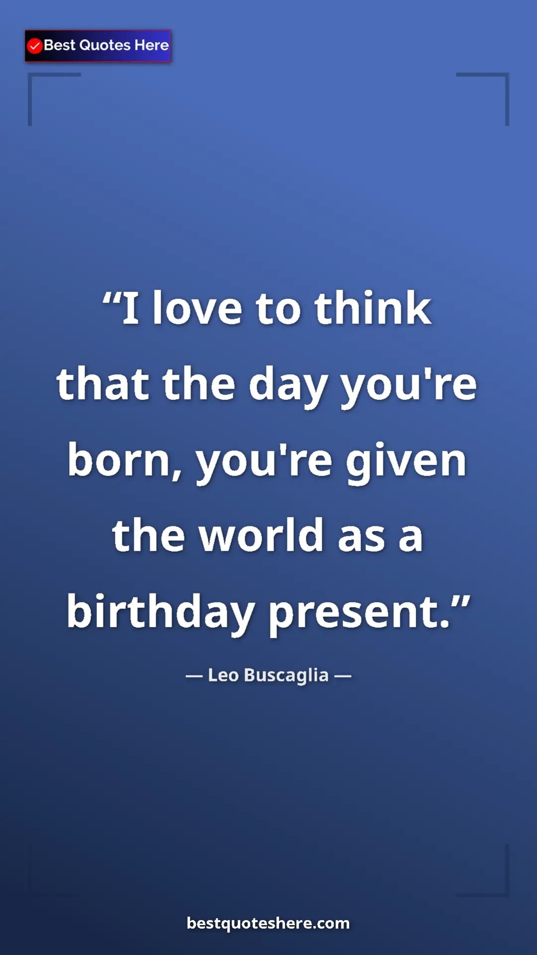 Pinterest quote poster by Leo Buscaglia: "I love to think that the day you're born, you're given the..."