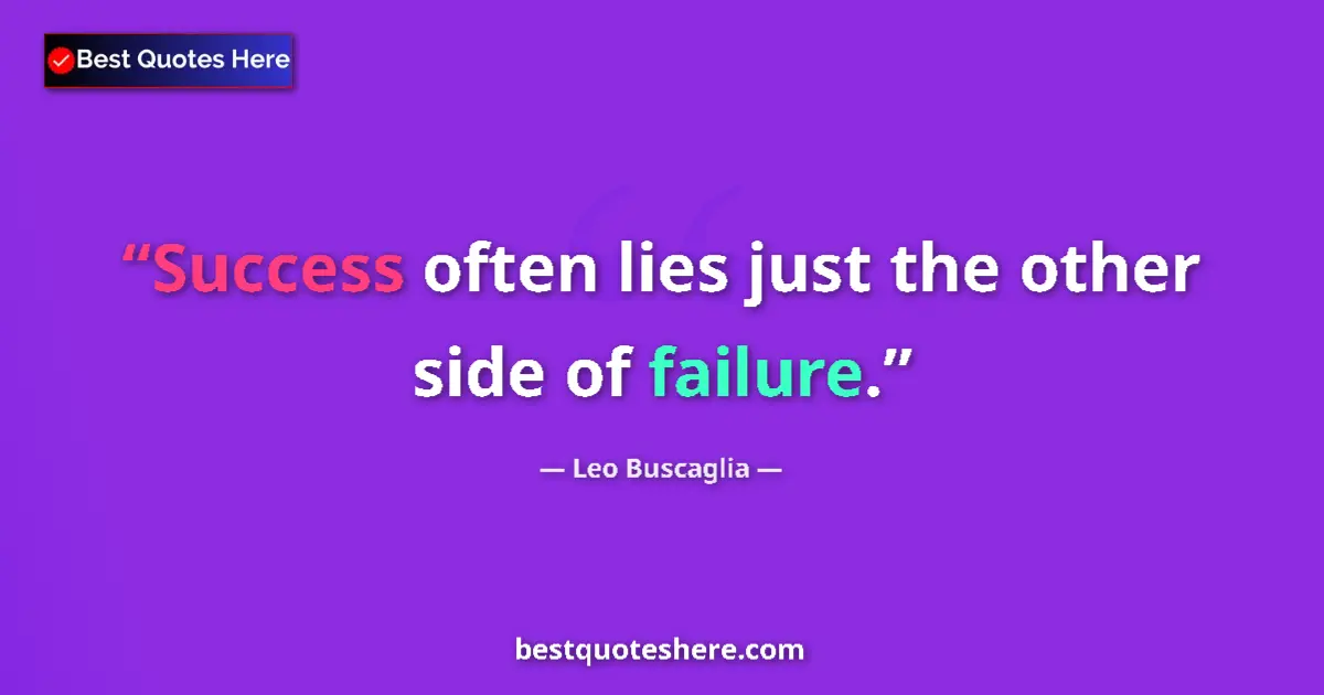 Quote by Leo Buscaglia: Success often lies just the other side of failure....