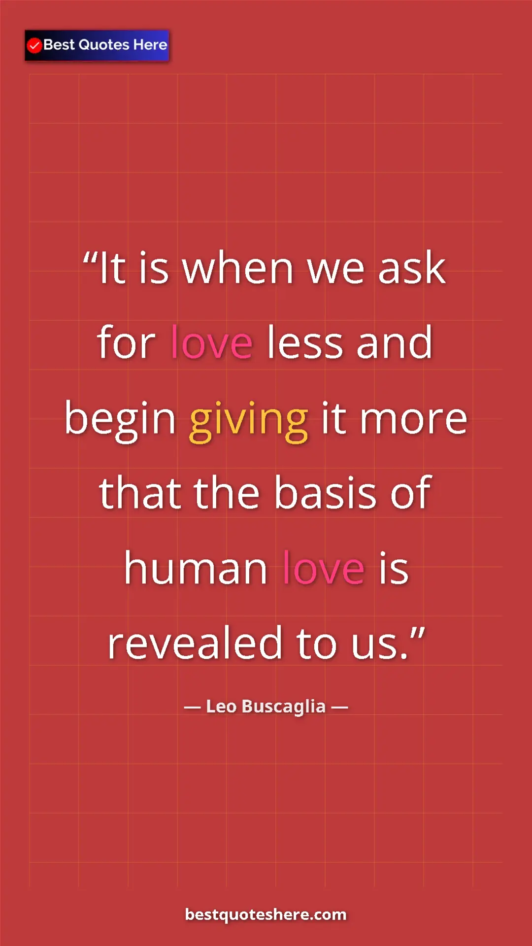Pinterest quote poster by Leo Buscaglia: "It is when we ask for love less and begin giving it more..."