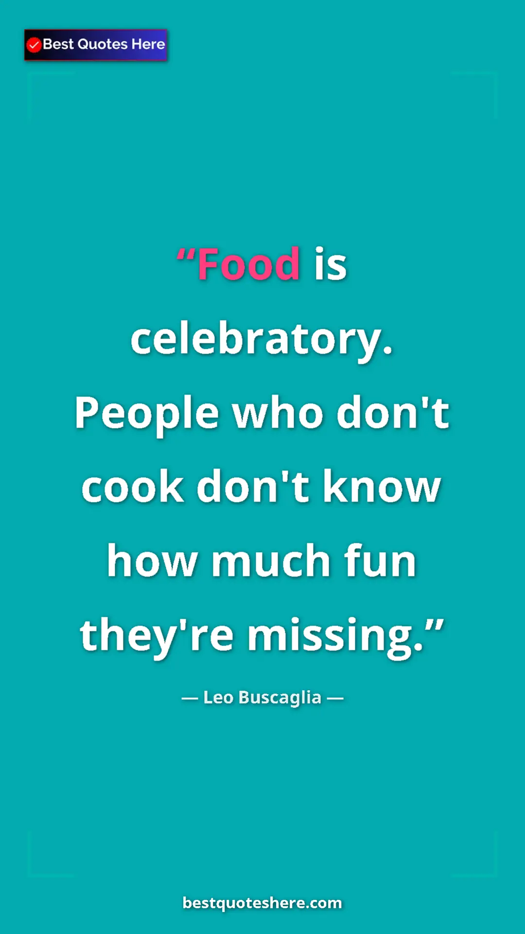 Pinterest quote poster by Leo Buscaglia: "Food is celebratory. People who don't cook don't know how..."