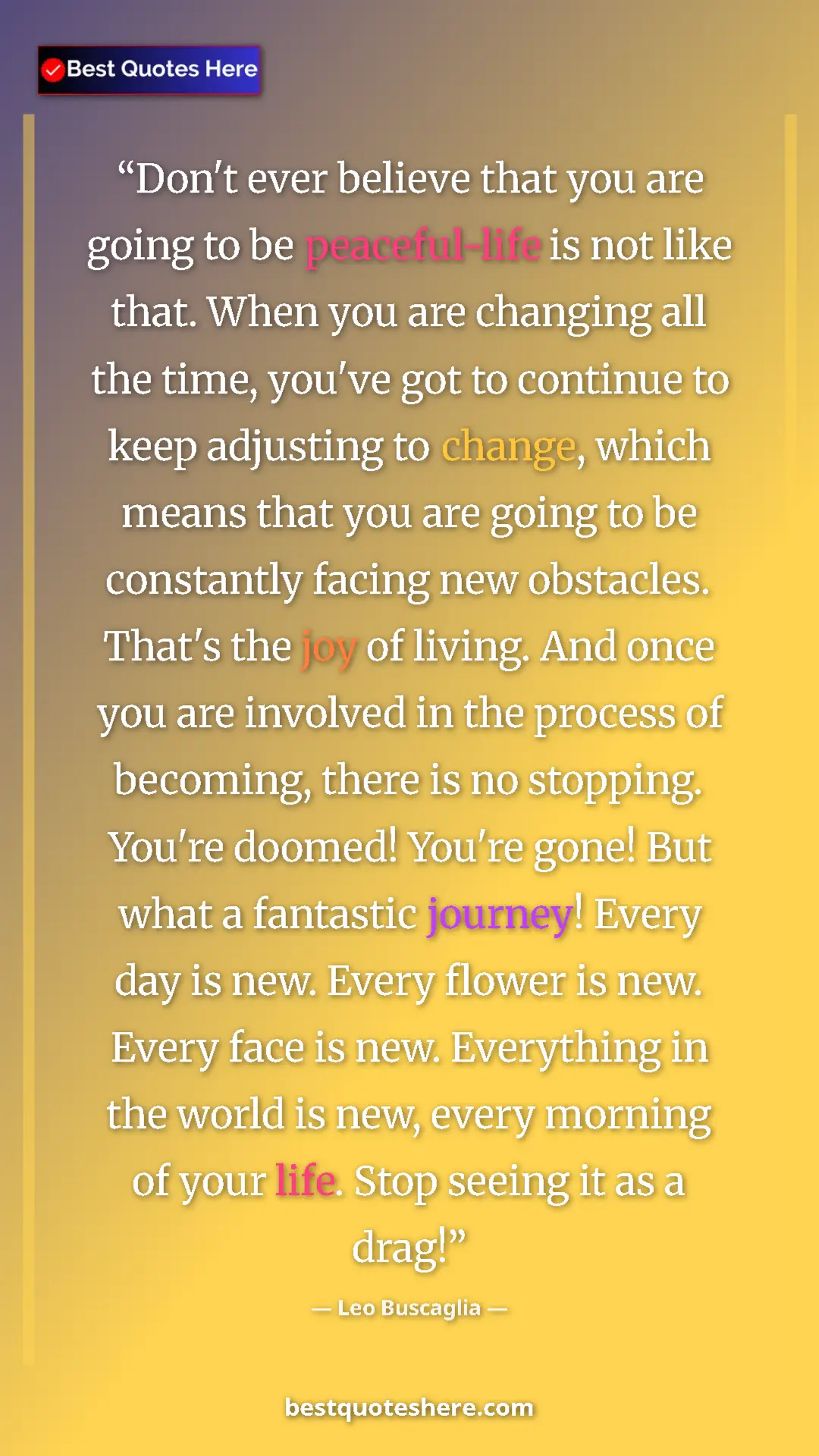 Pinterest quote poster by Leo Buscaglia: "Don't ever believe that you are going to be peaceful-life..."