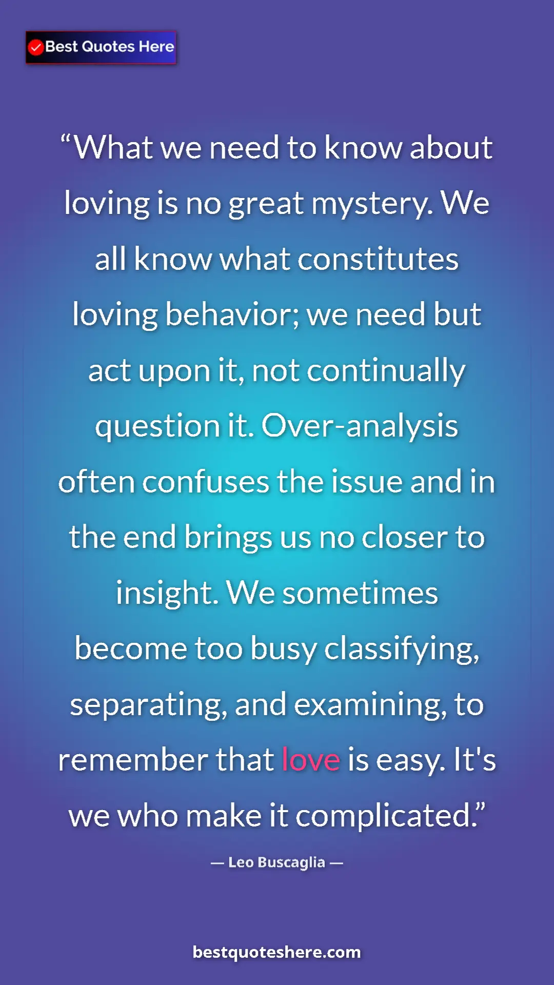 Leo Buscaglia Quote Card: "What we need to know about loving is no great mystery. We..." Pinterest quote poster by Leo Buscaglia: "What we need to know about loving is no great mystery. We..."