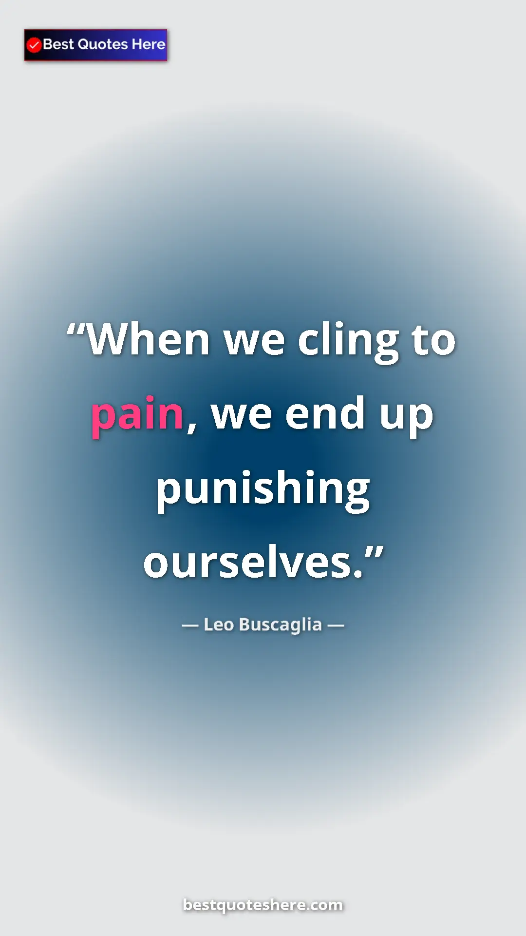 Pinterest quote poster by Leo Buscaglia: "When we cling to pain, we end up punishing ourselves."