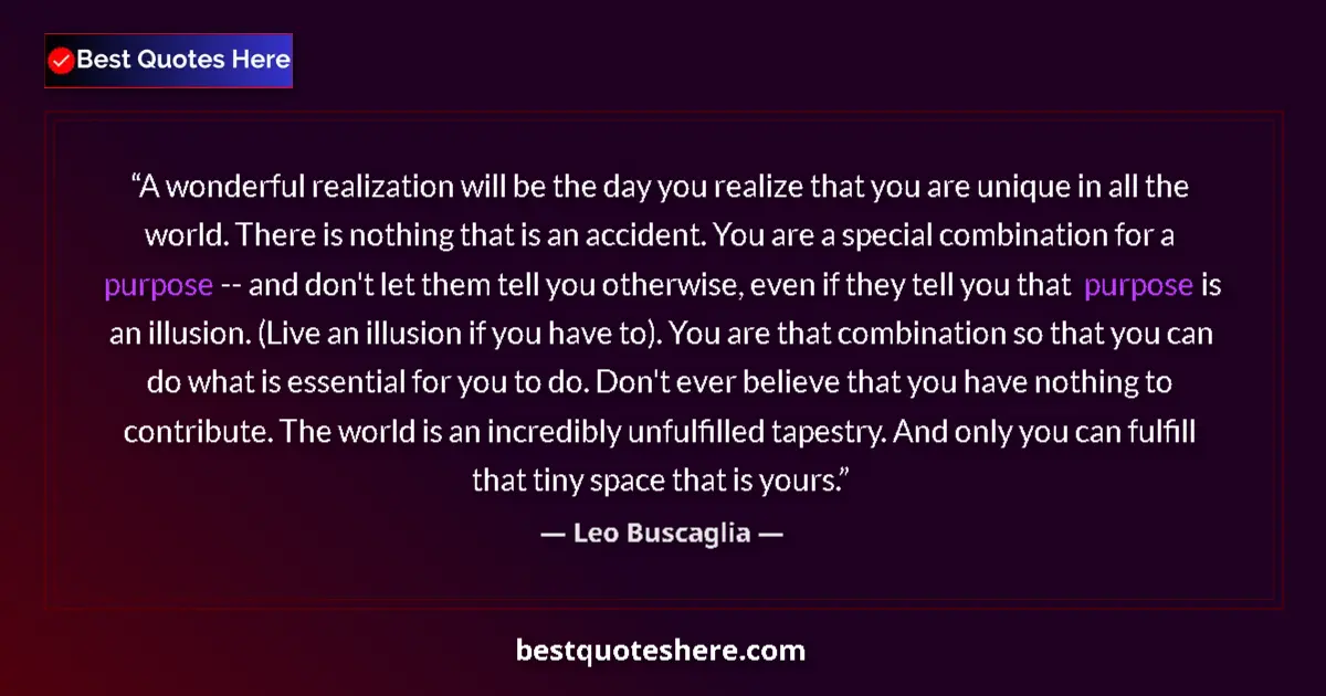 Image for the quote by Leo Buscaglia: A wonderful realization will be the day you realize that you are unique in all the world. There is n...