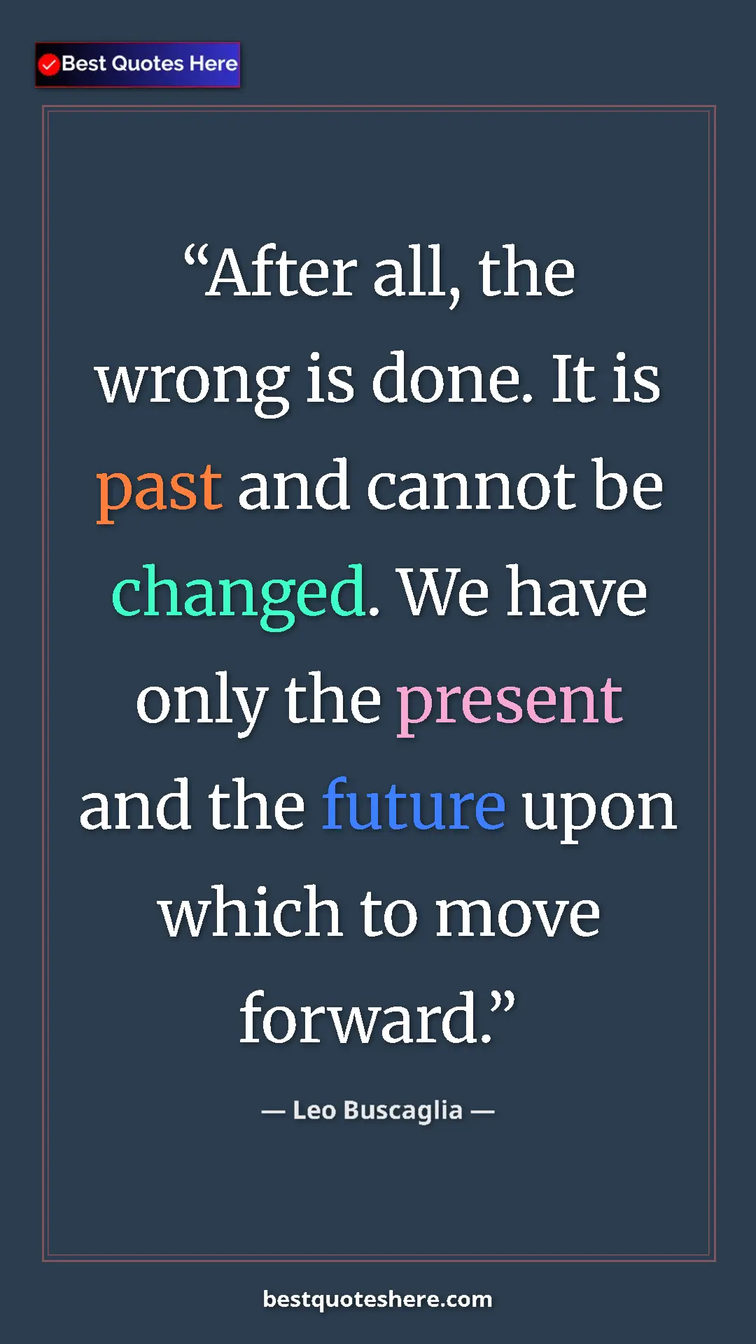 Pinterest quote poster by Leo Buscaglia: "After all, the wrong is done. It is past and cannot be..."