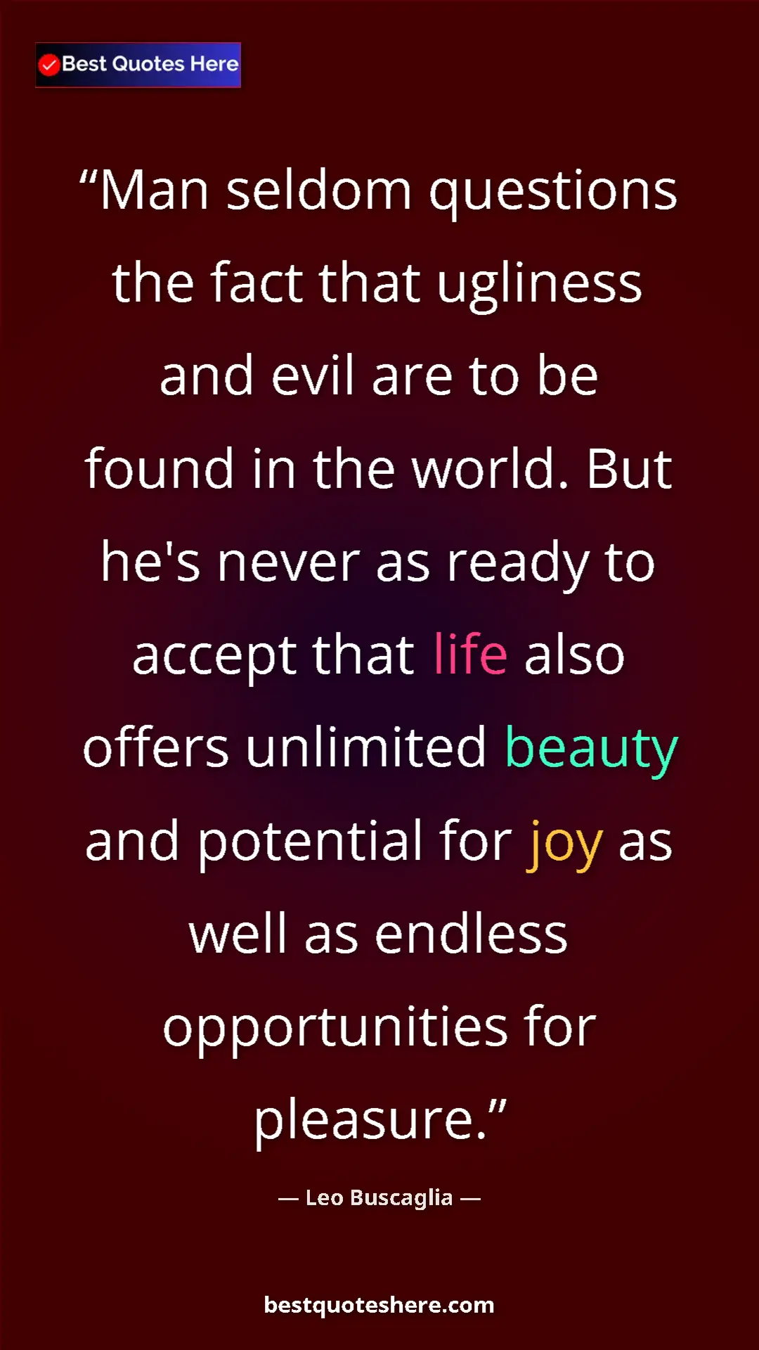 Pinterest quote poster by Leo Buscaglia: "Man seldom questions the fact that ugliness and evil are to..."