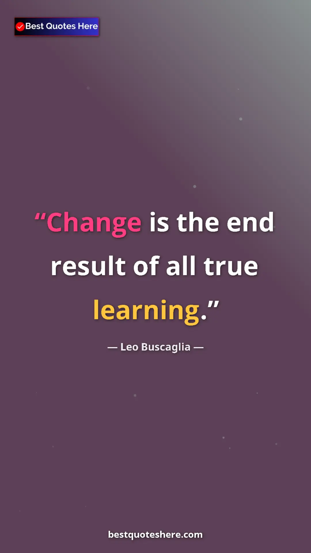 Pinterest quote poster by Leo Buscaglia: "Change is the end result of all true learning."