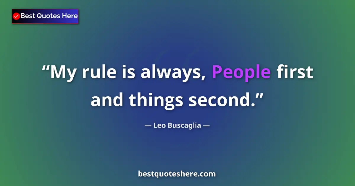 Image for the quote by Leo Buscaglia: My rule is always, People first and things second....