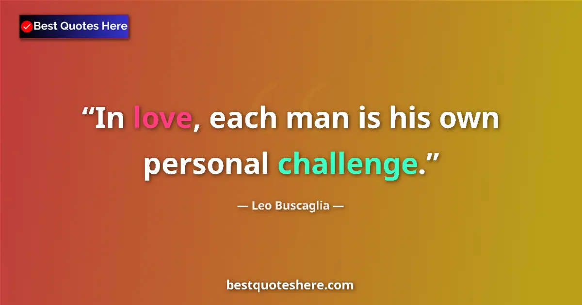 Image for the quote by Leo Buscaglia: In love, each man is his own personal challenge....
