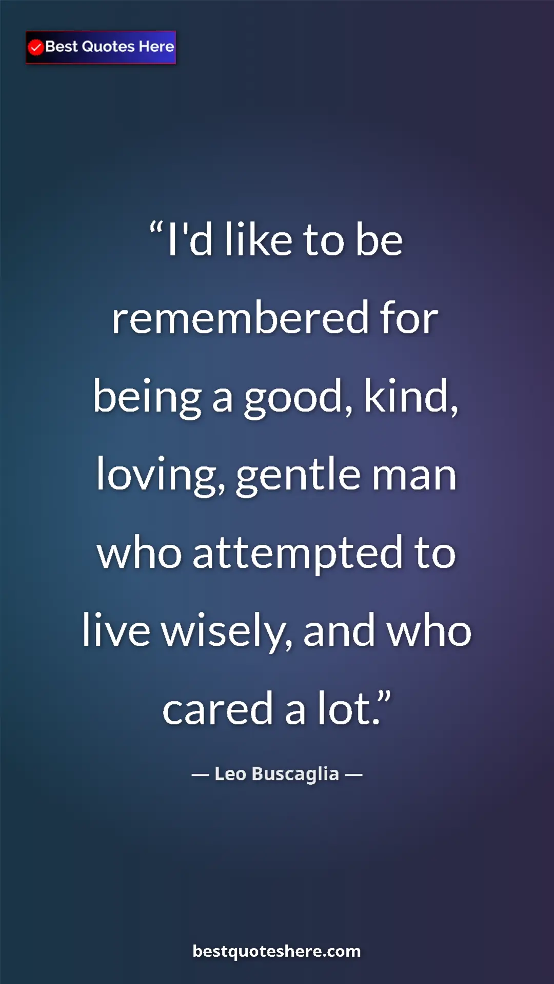 Pinterest quote poster by Leo Buscaglia: "I'd like to be remembered for being a good, kind, loving,..."