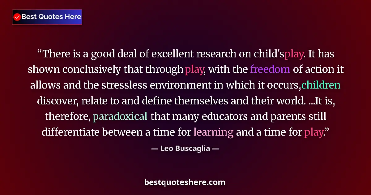 Quote by Leo Buscaglia: There is a good deal of excellent research on child's play. It has shown conclusively that through p...