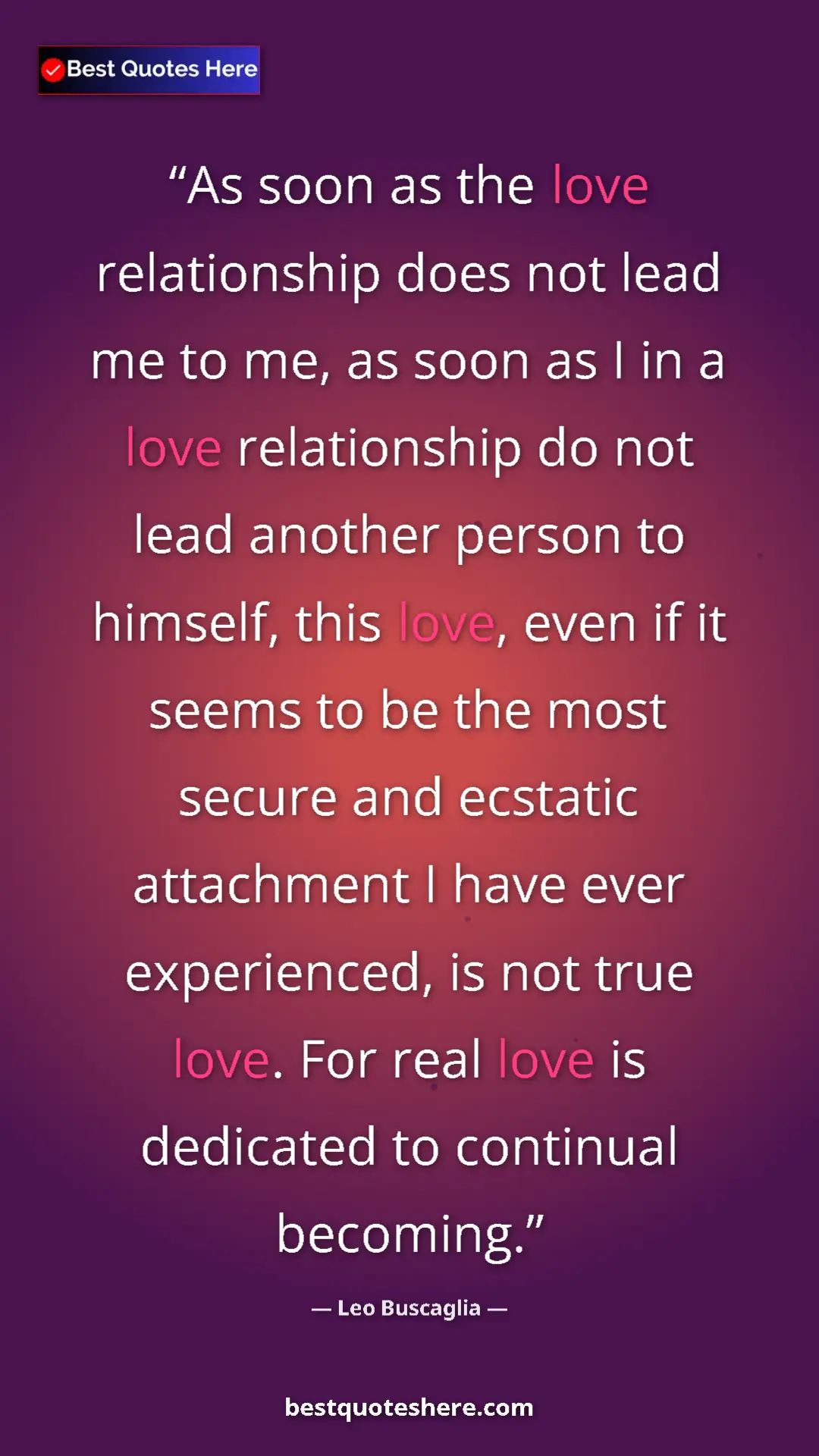 Pinterest quote poster by Leo Buscaglia: "As soon as the love relationship does not lead me to me, as..."