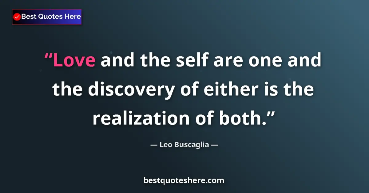 Quote by Leo Buscaglia: Love and the self are one and the discovery of either is the realization of both....