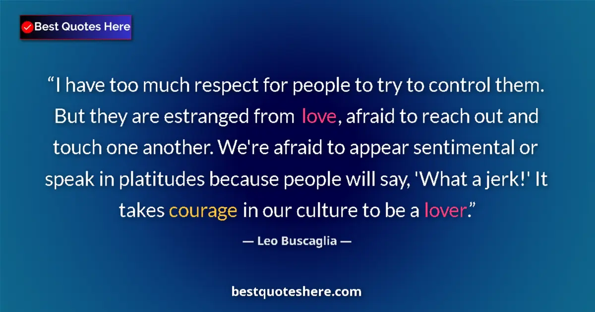 Image for the quote by Leo Buscaglia: I have too much respect for people to try to control them. But they are estranged from love, afraid ...