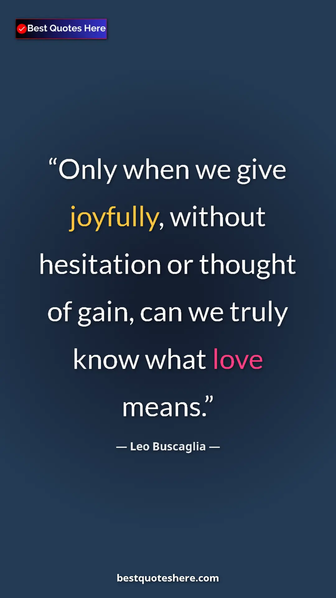 Pinterest quote poster by Leo Buscaglia: "Only when we give joyfully, without hesitation or thought..."