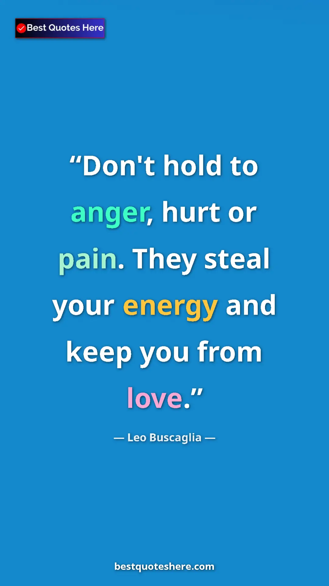 Leo Buscaglia Quote Card: "Don't hold to anger, hurt or pain. They steal your energy..." Pinterest quote poster by Leo Buscaglia: "Don't hold to anger, hurt or pain. They steal your energy..."