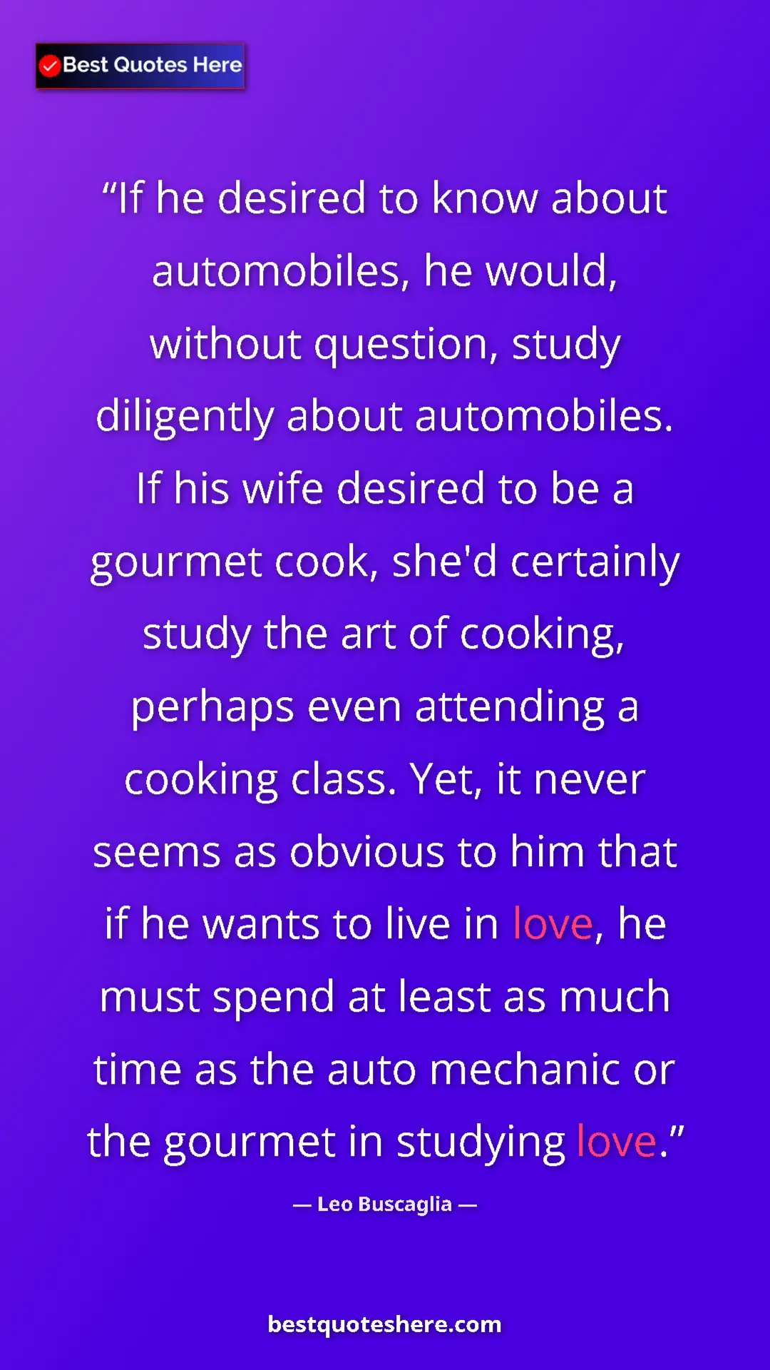 Leo Buscaglia Quote Card: "If he desired to know about automobiles, he would, without..." Pinterest quote poster by Leo Buscaglia: "If he desired to know about automobiles, he would, without..."