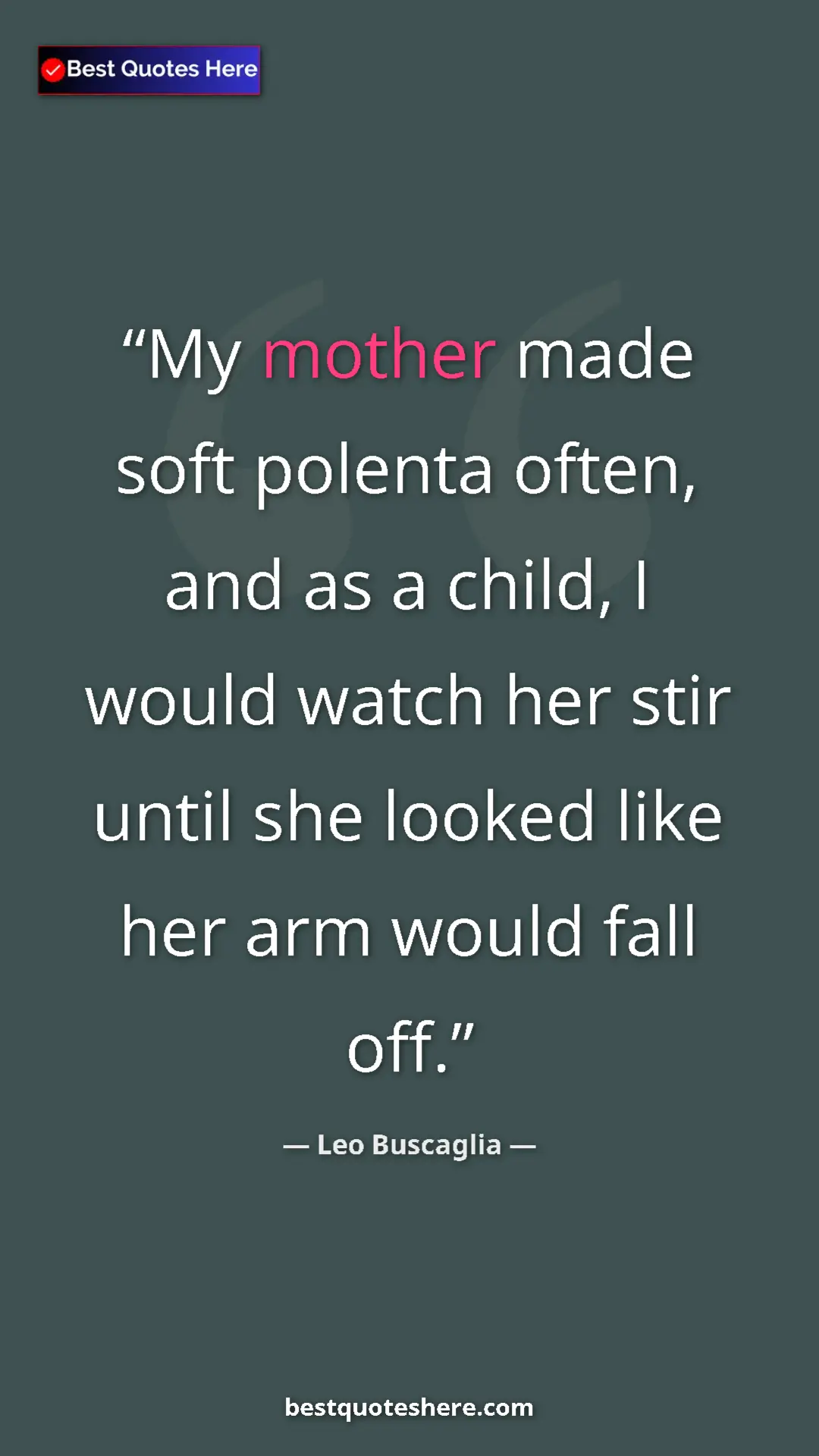 Pinterest quote poster by Leo Buscaglia: "My mother made soft polenta often, and as a child, I would..."