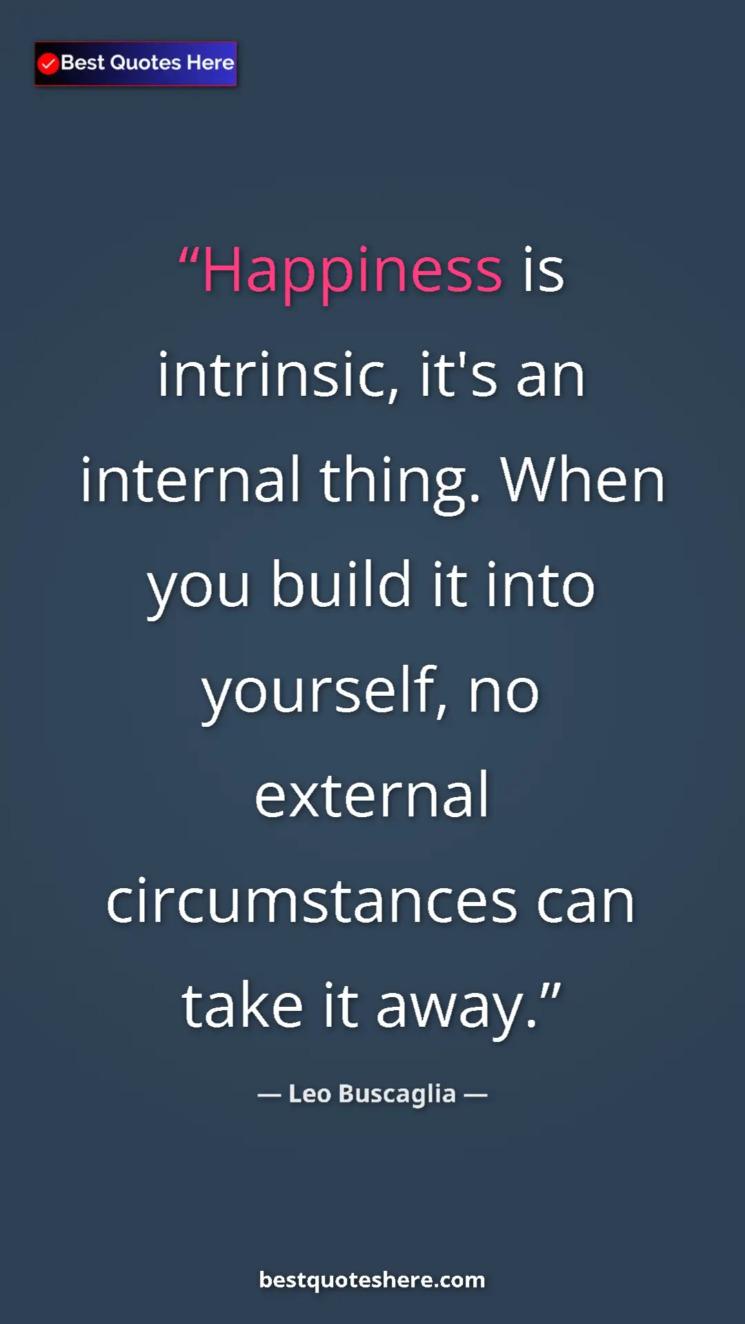 Pinterest quote poster by Leo Buscaglia: "Happiness is intrinsic, it's an internal thing. When you..."