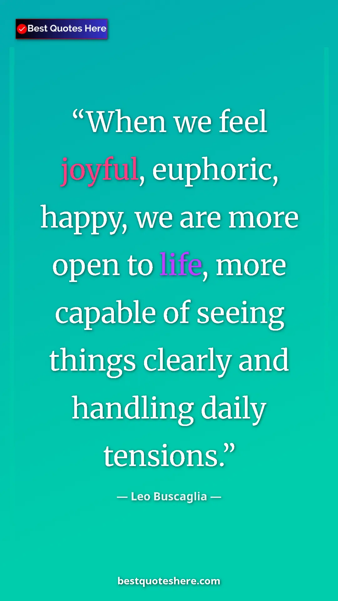 Pinterest quote poster by Leo Buscaglia: "When we feel joyful, euphoric, happy, we are more open to..."