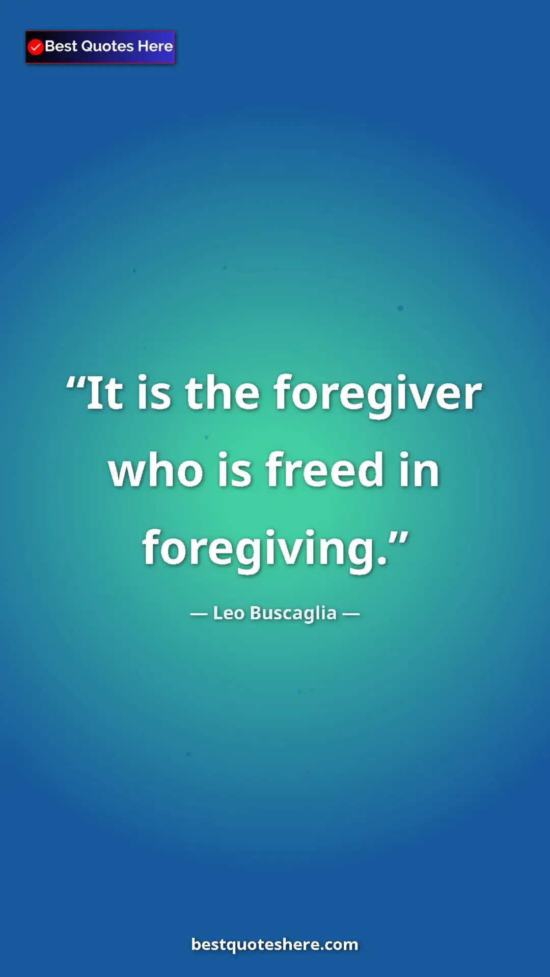 Pinterest quote poster by Leo Buscaglia: "It is the foregiver who is freed in foregiving."