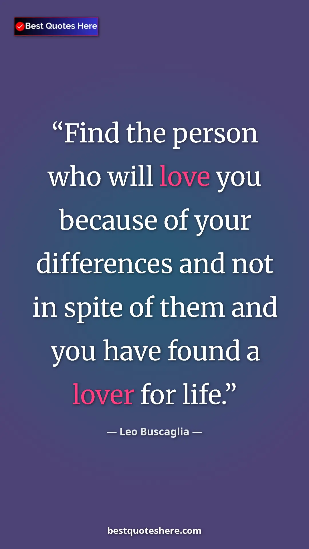 Pinterest quote poster by Leo Buscaglia: "Find the person who will love you because of your..."
