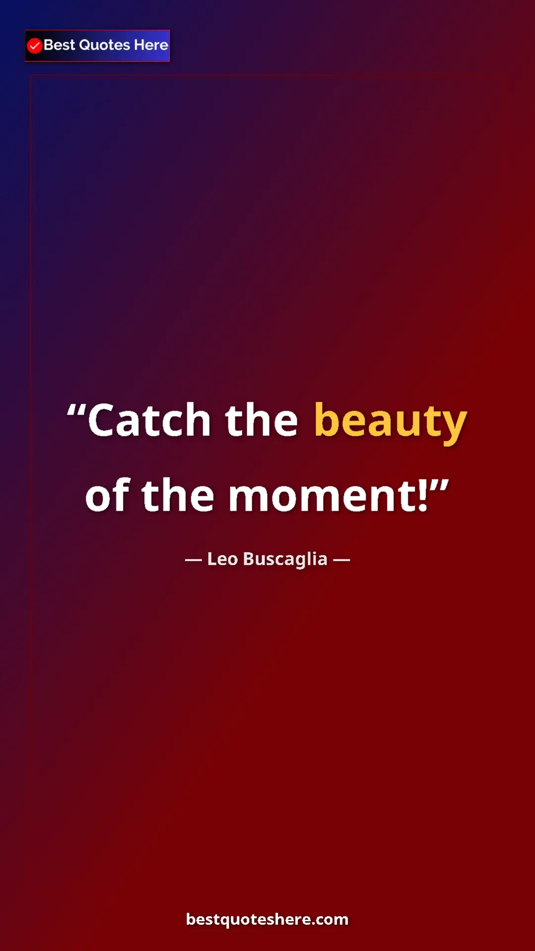 Pinterest quote poster by Leo Buscaglia: "Catch the beauty of the moment!"