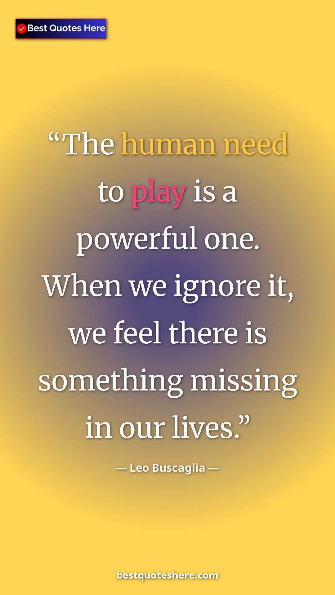 Pinterest quote poster by Leo Buscaglia: "The human need to play is a powerful one. When we ignore..."