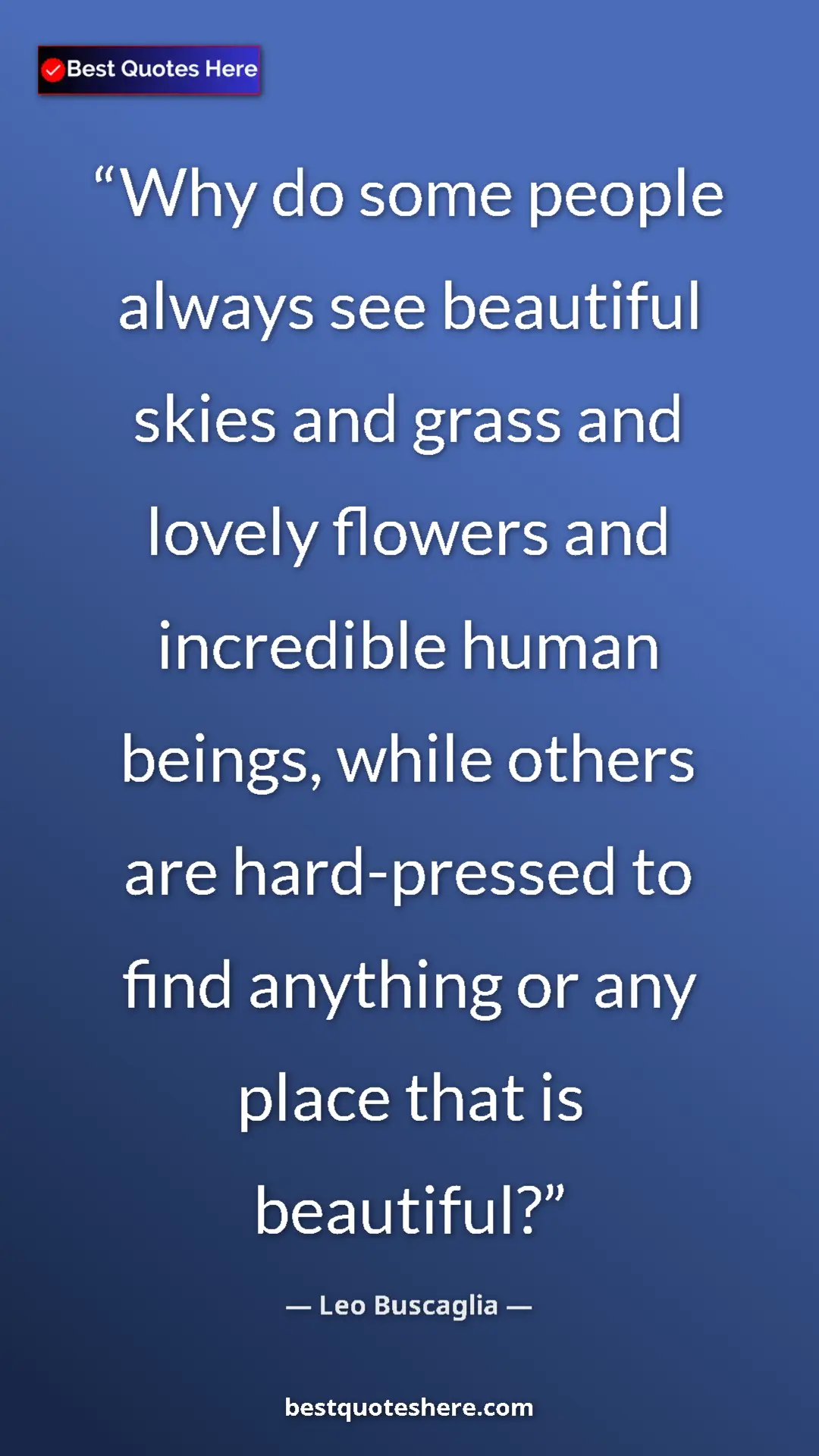 Pinterest quote poster by Leo Buscaglia: "Why do some people always see beautiful skies and grass and..."