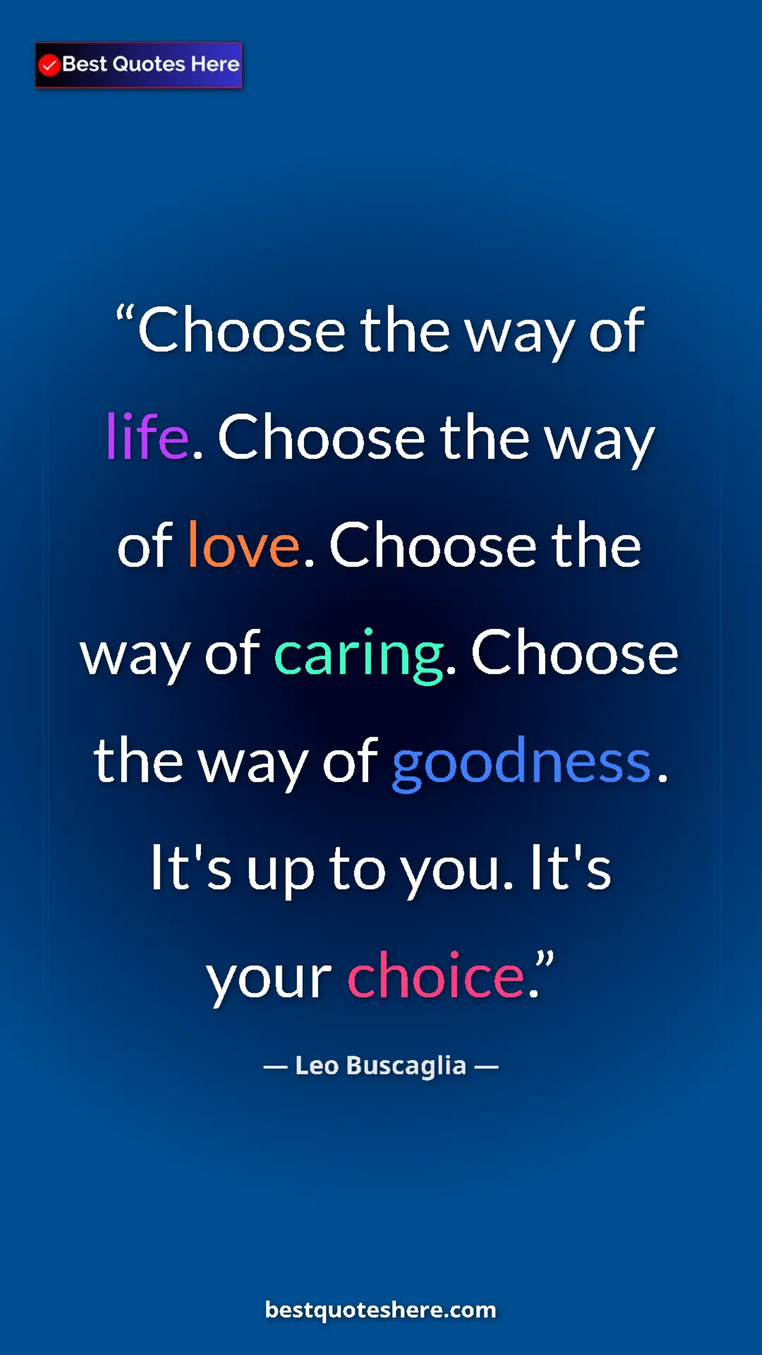 Pinterest quote poster by Leo Buscaglia: "Choose the way of life. Choose the way of love. Choose the..."