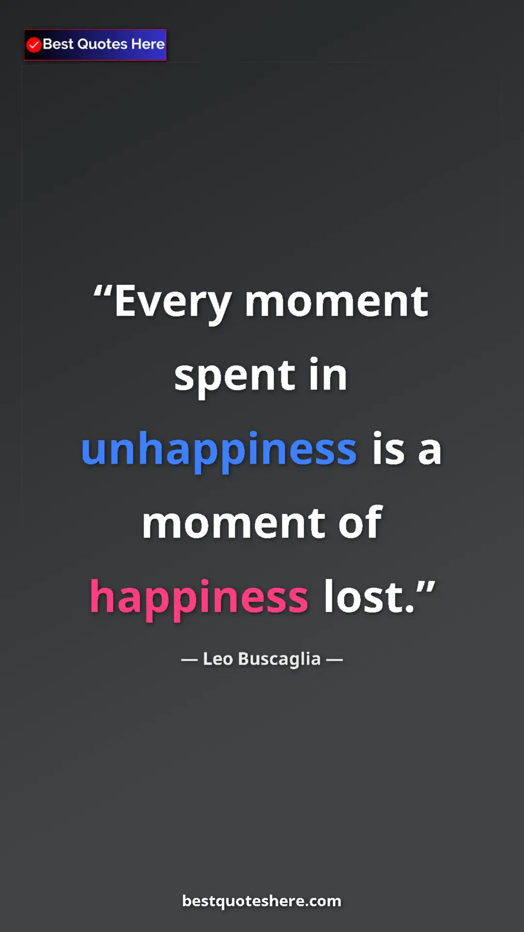 Pinterest quote poster by Leo Buscaglia: "Every moment spent in unhappiness is a moment of happiness..."
